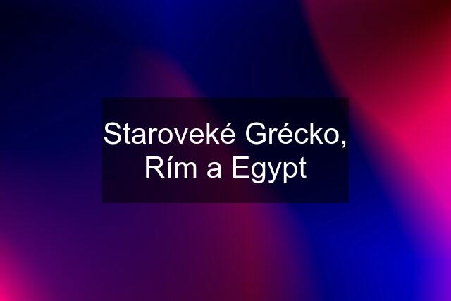 Staroveké Grécko, Rím a Egypt