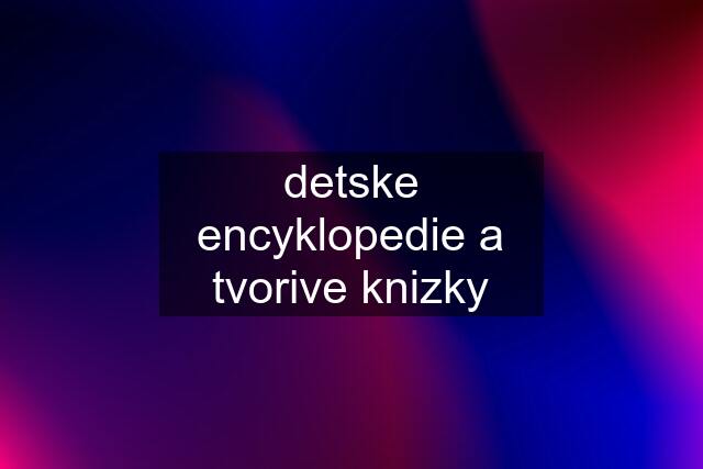 detske encyklopedie a tvorive knizky