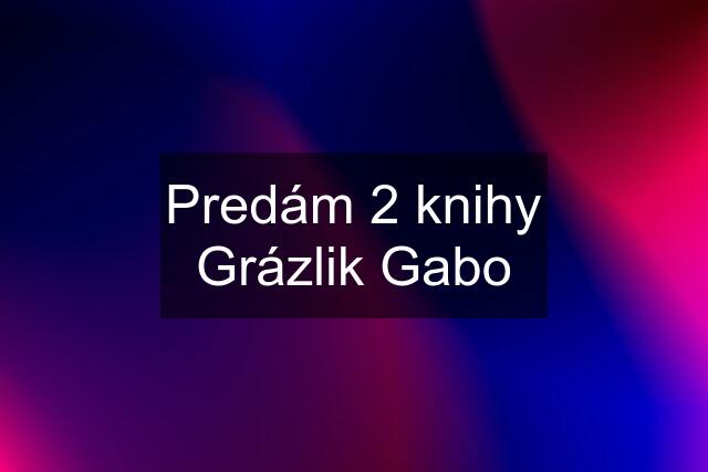 Predám 2 knihy Grázlik Gabo