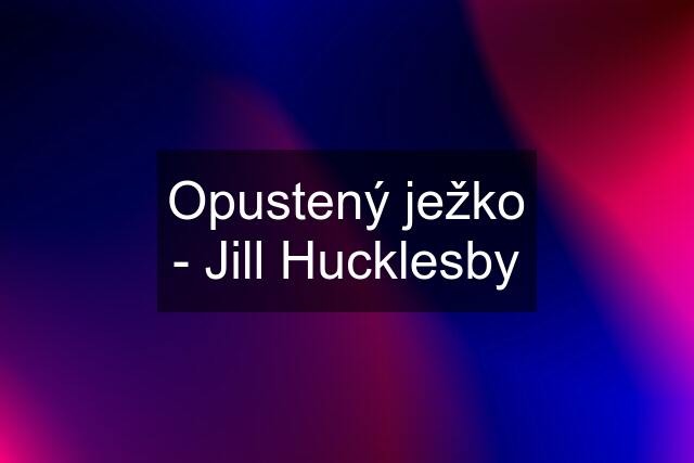 Opustený ježko - Jill Hucklesby