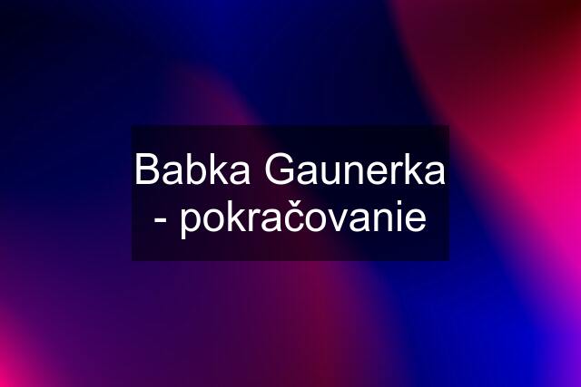 Babka Gaunerka - pokračovanie