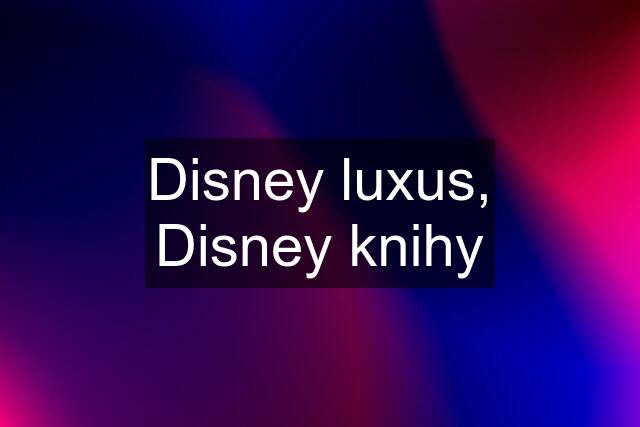 Disney luxus, Disney knihy