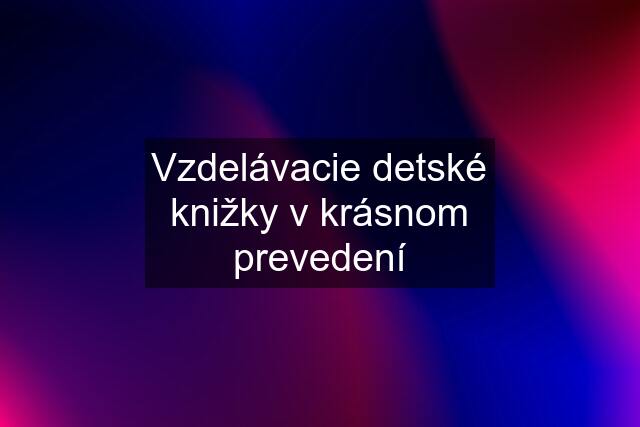 Vzdelávacie detské knižky v krásnom prevedení