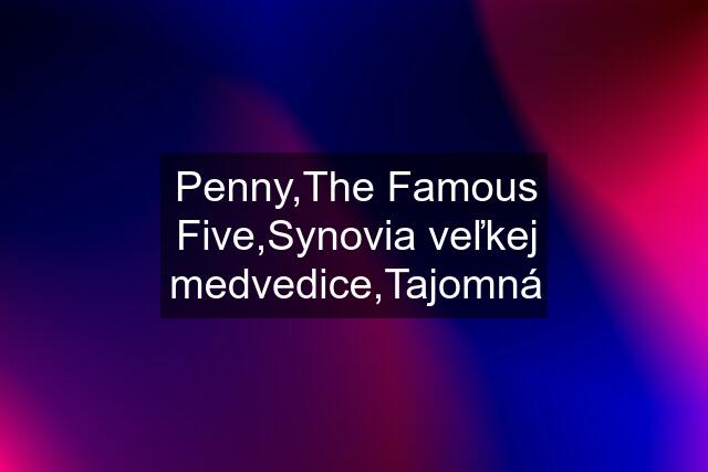 Penny,The Famous Five,Synovia veľkej medvedice,Tajomná