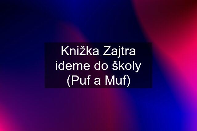 Knižka Zajtra ideme do školy (Puf a Muf)