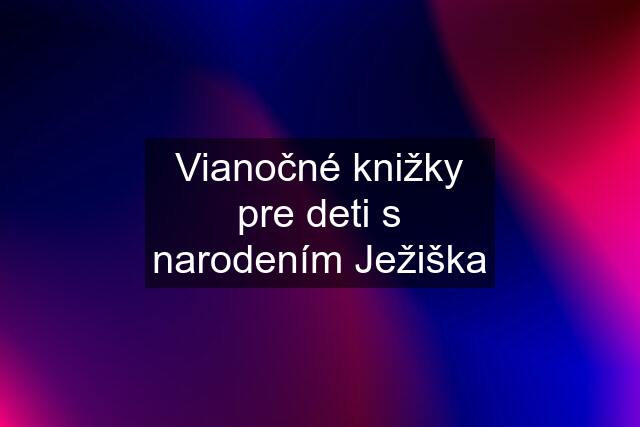 Vianočné knižky pre deti s narodením Ježiška