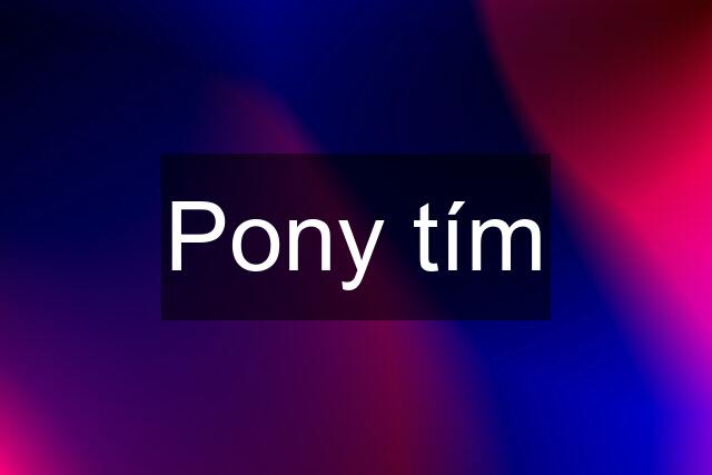 Pony tím