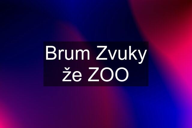 Brum Zvuky že ZOO