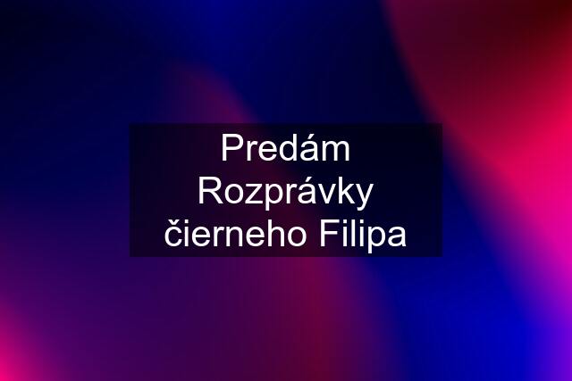 Predám Rozprávky čierneho Filipa