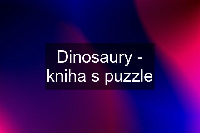 Dinosaury - kniha s puzzle