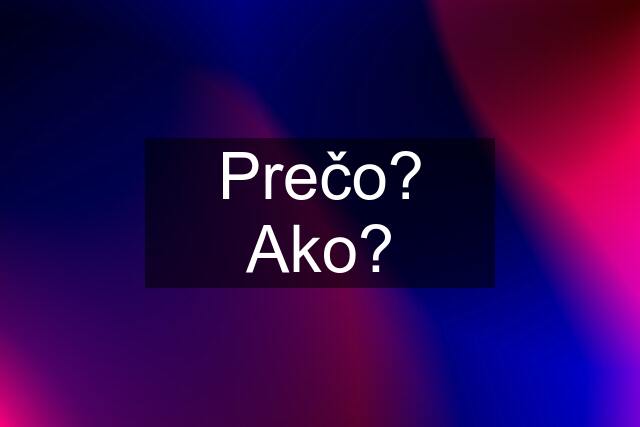 Prečo? Ako?