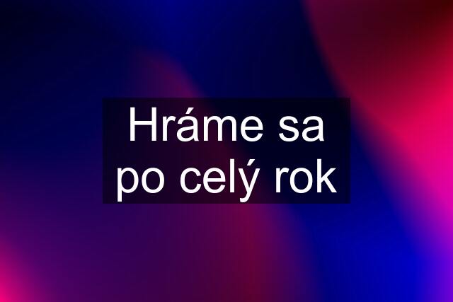 Hráme sa po celý rok