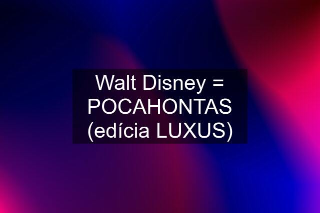 Walt Disney = POCAHONTAS (edícia LUXUS)