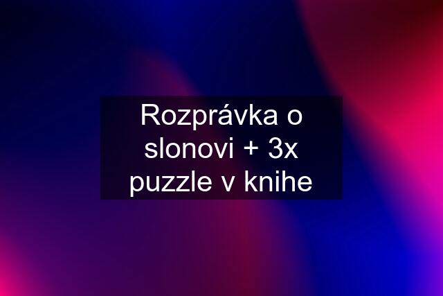 Rozprávka o slonovi + 3x puzzle v knihe