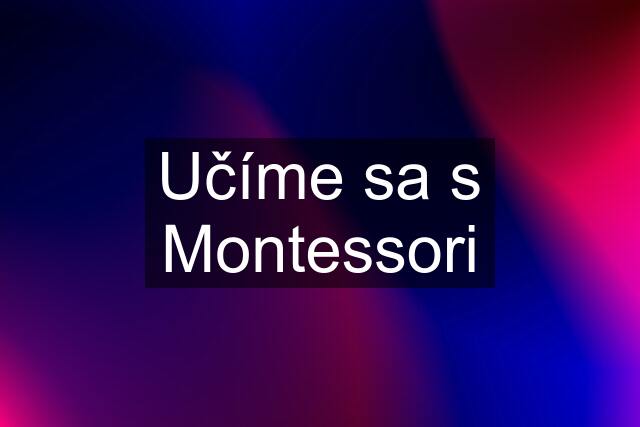 Učíme sa s Montessori