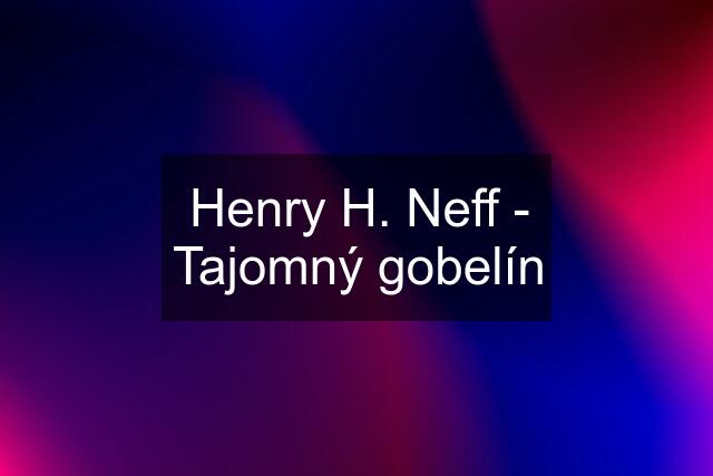 Henry H. Neff - Tajomný gobelín