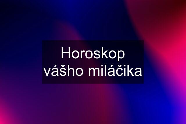 Horoskop vášho miláčika