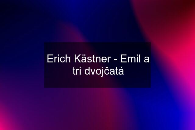 Erich Kästner - Emil a tri dvojčatá