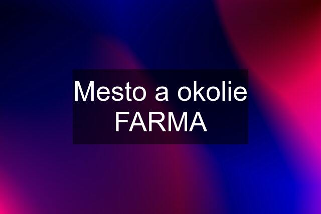 Mesto a okolie FARMA