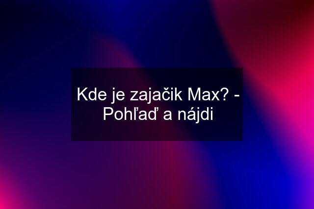 Kde je zajačik Max? - Pohľaď a nájdi