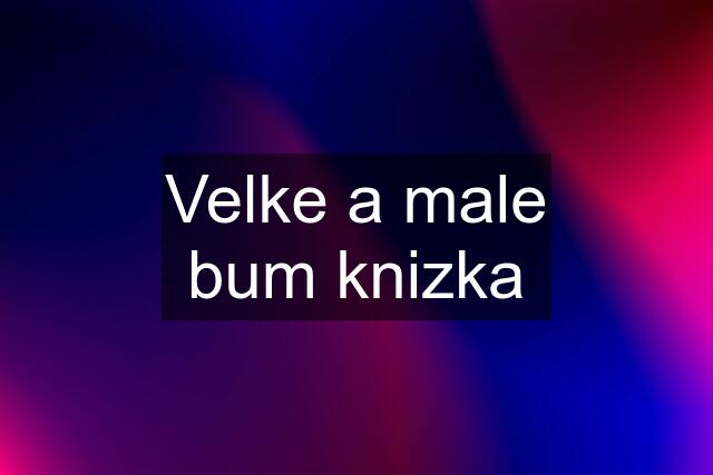 Velke a male bum knizka