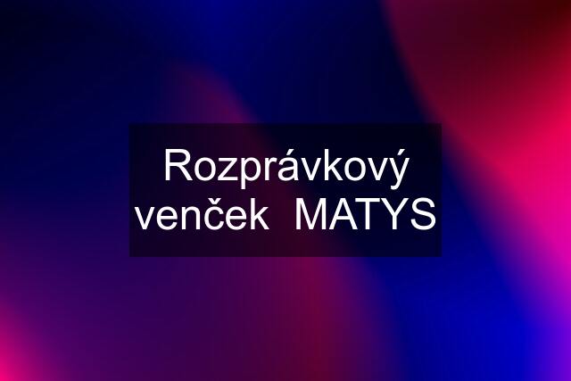 Rozprávkový venček  MATYS