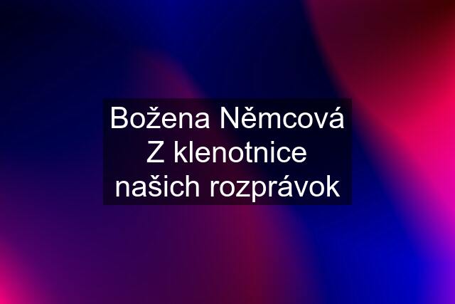 Božena Němcová Z klenotnice našich rozprávok