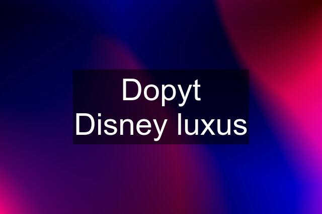 Dopyt Disney luxus