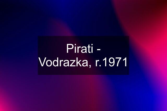 Pirati - Vodrazka, r.1971