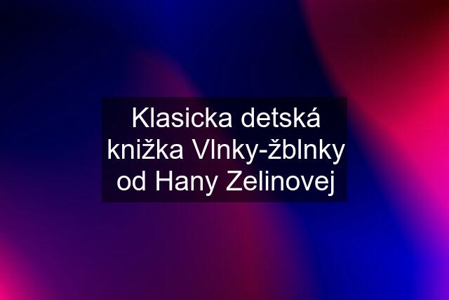 Klasicka detská knižka Vlnky-žblnky od Hany Zelinovej