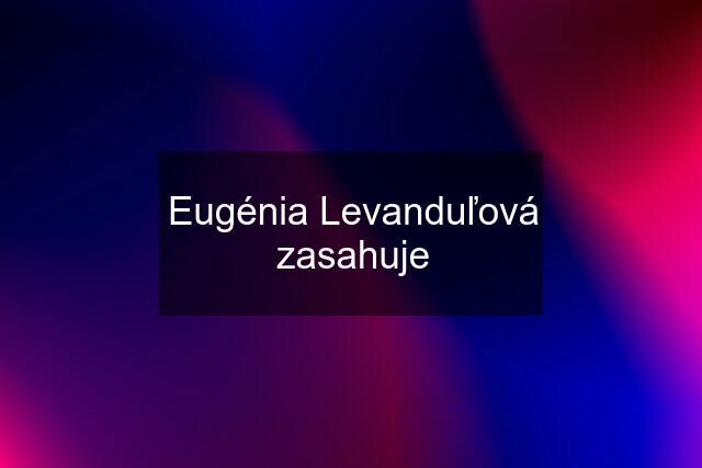 Eugénia Levanduľová zasahuje