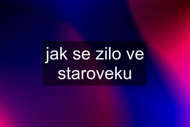 jak se zilo ve staroveku