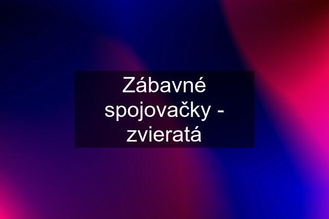 Zábavné spojovačky - zvieratá