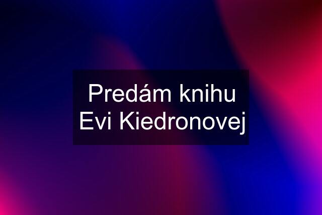 Predám knihu Evi Kiedronovej