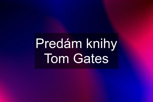 Predám knihy Tom Gates