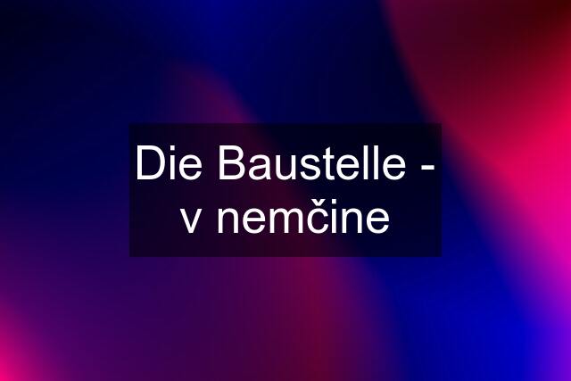 Die Baustelle - v nemčine