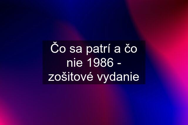 Čo sa patrí a čo nie 1986 - zošitové vydanie