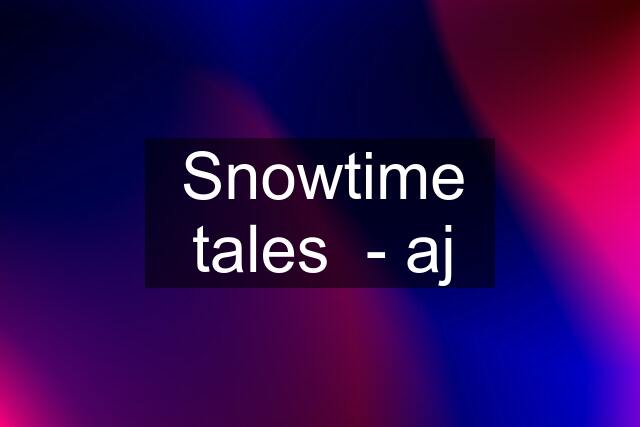 Snowtime tales  - aj