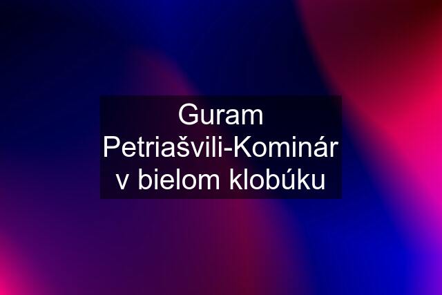 Guram Petriašvili-Kominár v bielom klobúku