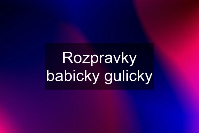 Rozpravky babicky gulicky