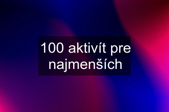 100 aktivít pre najmenších