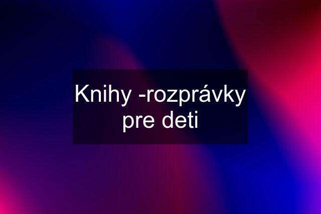 Knihy -rozprávky pre deti