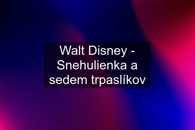 Walt Disney - Snehulienka a sedem trpaslíkov