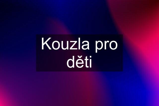 Kouzla pro děti