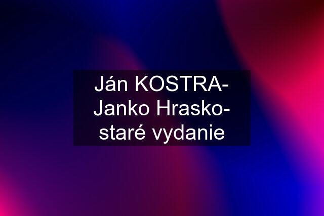 Ján KOSTRA- Janko Hrasko- staré vydanie