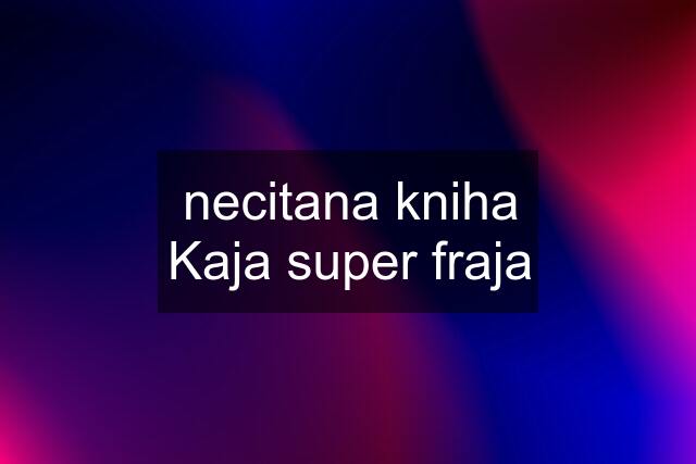 necitana kniha Kaja super fraja