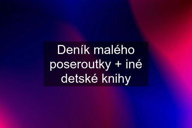 Deník malého poseroutky + iné detské knihy