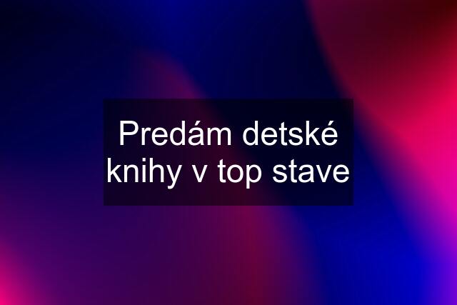 Predám detské knihy v top stave