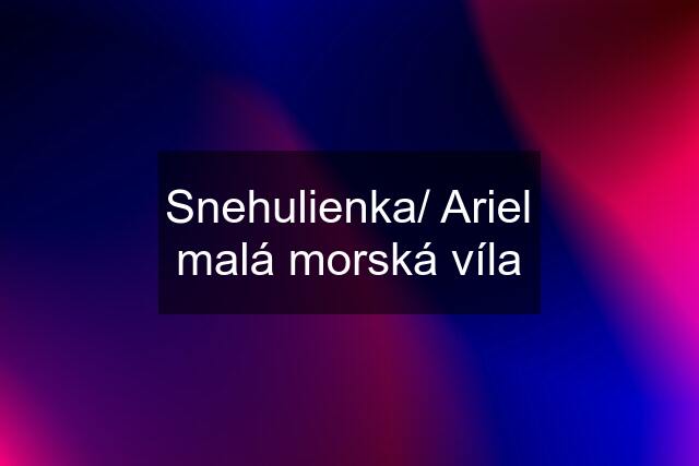 Snehulienka/ Ariel malá morská víla