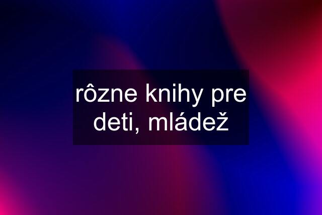 rôzne knihy pre deti, mládež